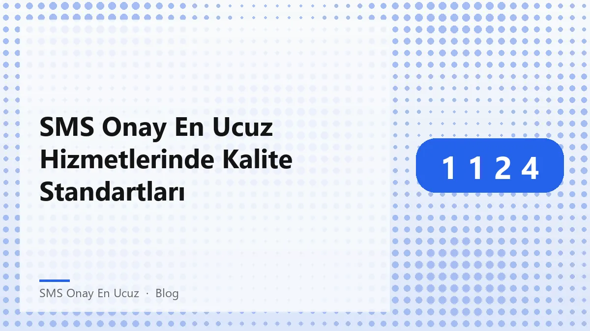 SMS Onay En Ucuz hizmetinde kalite standartları ve detaylar