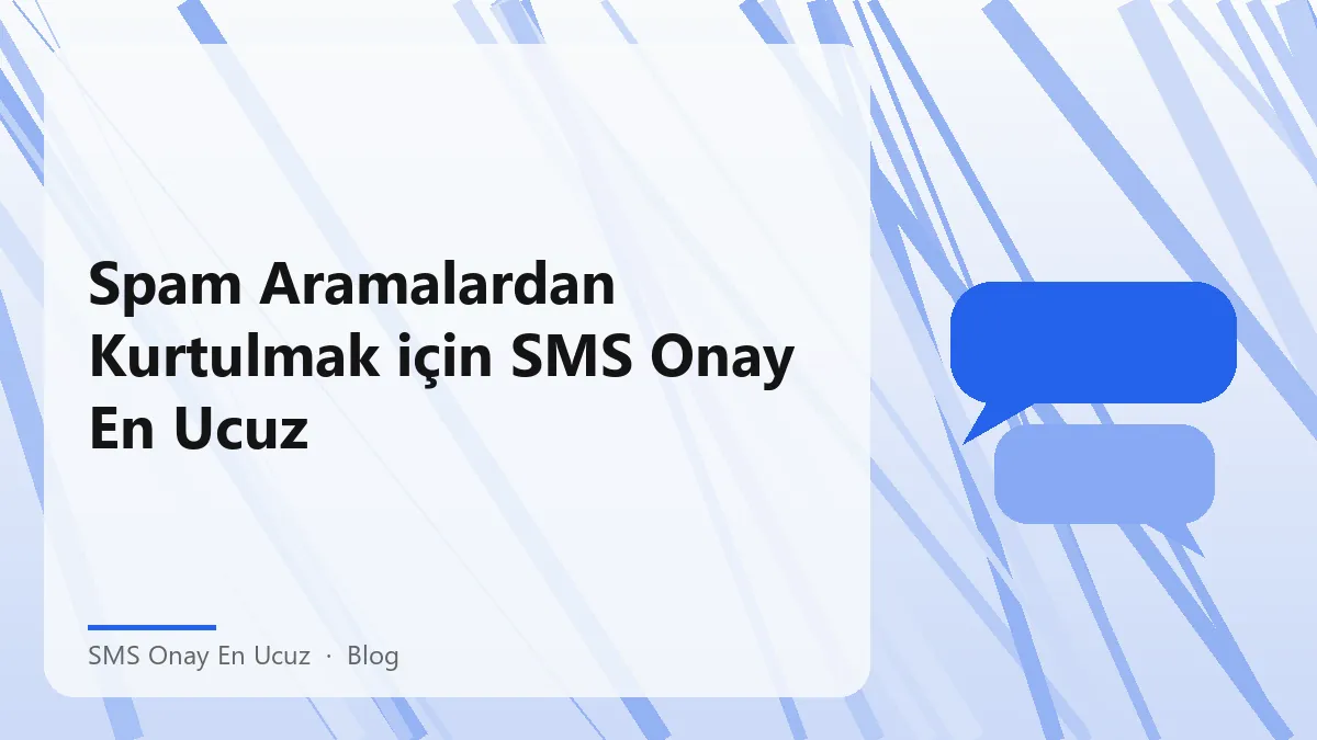 Spam aramalardan korunmak için SMS onay en ucuz yöntemler